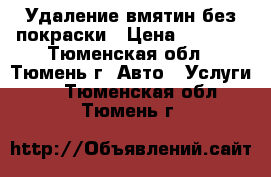 Удаление вмятин без покраски › Цена ­ 1 000 - Тюменская обл., Тюмень г. Авто » Услуги   . Тюменская обл.,Тюмень г.